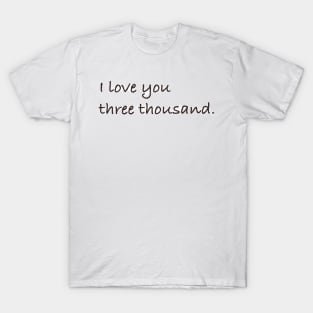 I love you three thousand. T-Shirt